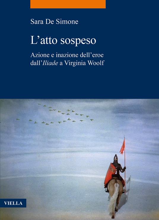 L'atto sospeso. Azione e inazione dell’eroe dall'«Iliade» a Virginia Woolf - Sara De Simone - copertina