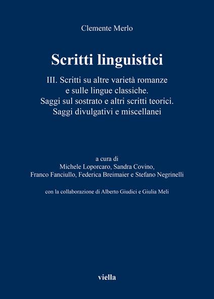 Scritti linguistici. Vol. 3: Scritti su altre varietà romanze e sulle lingue classiche. Saggi sul sostrato e altri scritti teorici. Saggi divulgativi e miscellanei - Clemente Merlo - copertina