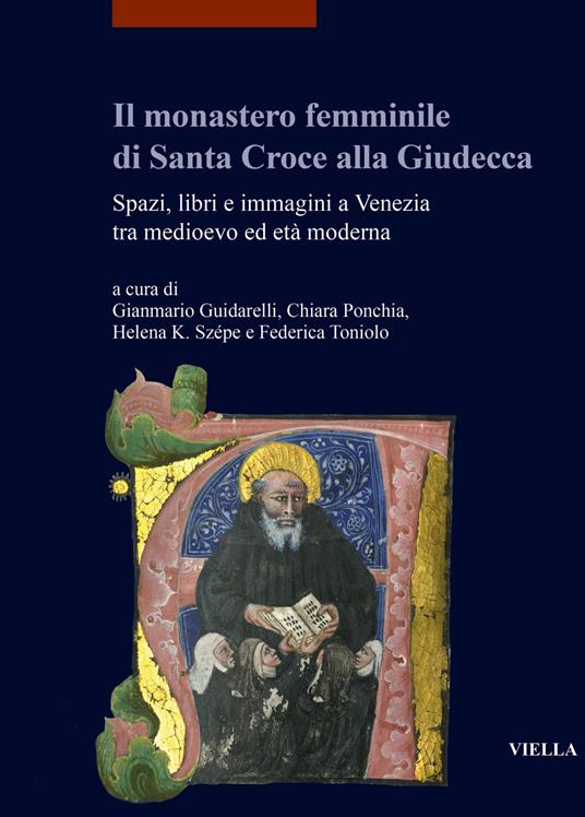 Il monastero femminile di Santa Croce alla Giudecca. Spazi, libri e immagini a Venezia tra medioevo ed età moderna. Ediz. italiana e inglese - copertina