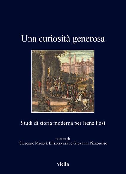 Una curiosità generosa. Studi di storia moderna per Irene Fosi - copertina