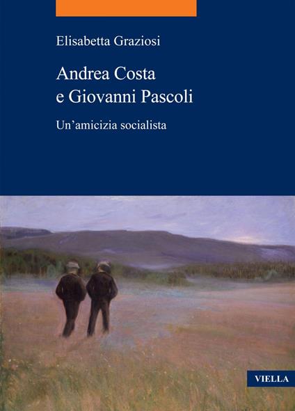 Andrea Costa e Giovanni Pascoli. Un'amicizia socialista - Elisabetta Graziosi - ebook