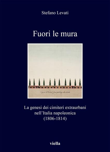 Fuori le mura. La genesi dei cimiteri extraurbani nell'Italia napoleonica (1806-1814) - Stefano Levati - ebook