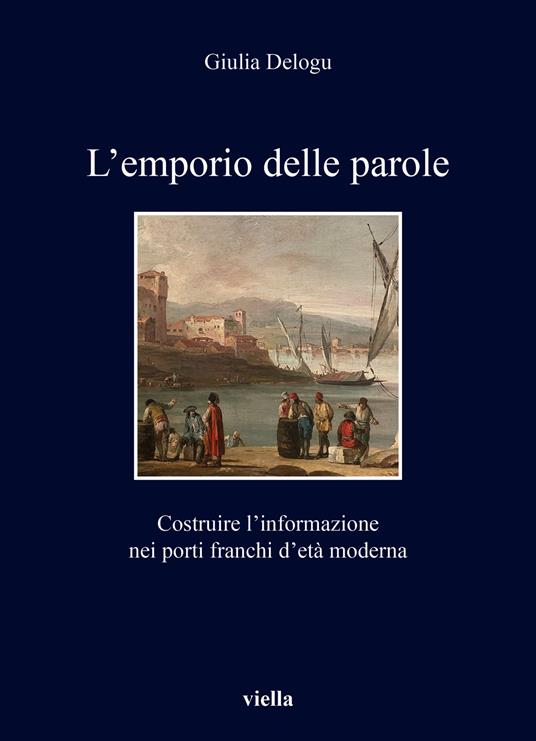 L'emporio delle parole. Costruire l'informazione nei porti franchi d'età moderna - Giulia Delogu - copertina