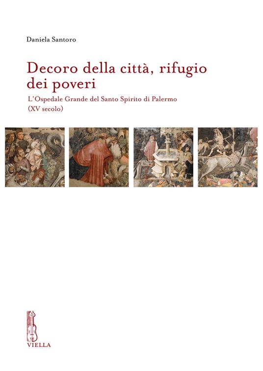 Decoro della città, rifugio dei poveri. L’Ospedale Grande del Santo Spirito di Palermo (XV secolo) - Daniela Santoro - copertina