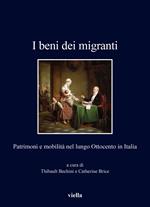 I beni dei migranti. Patrimoni e mobilità nel lungo Ottocento in Italia