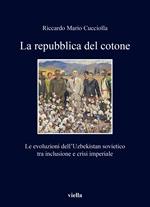 La repubblica del cotone. Le evoluzioni dell’Uzbekistan sovietico tra inclusione e crisi imperiale