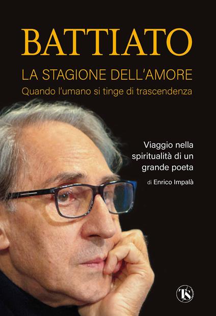 Battiato. La stagione dell'amore. Quando l'umano si tinge di trascendenza. Viaggio nella spiritualità di un grande poeta - Enrico Impalà - copertina