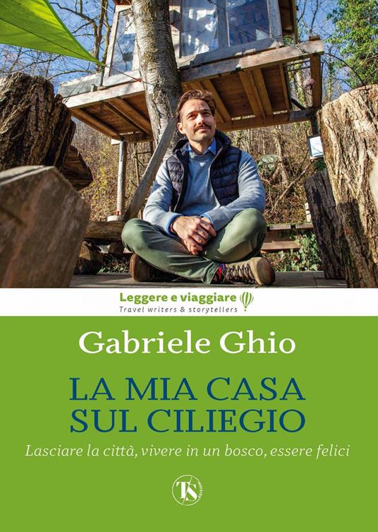 La mia casa sul ciliegio. Lasciare la città, vivere in un bosco, essere felici - Gabriele Ghio - ebook