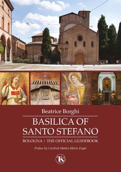 Basilica of Santo Stefano. Bologna. The official guidebook. Ediz. illustrata - Beatrice Borghi - copertina