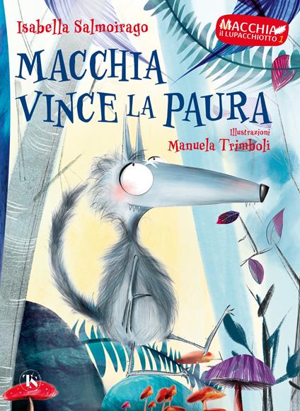 Macchia vince la paura. Macchia il lupacchiotto. Ediz. illustrata. Vol. 1 - Isabella Salmoirago - copertina