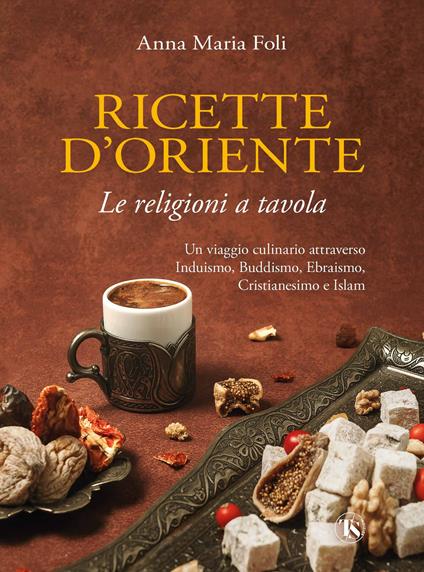 Ricette d'Oriente. Le religioni a tavola - Anna Maria Foli - copertina