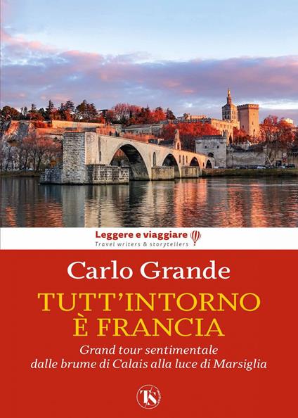 Tutt'intorno è Francia. Grand tour sentimentale dalle brume di Calais alla luce di Marsiglia - Carlo Grande - ebook