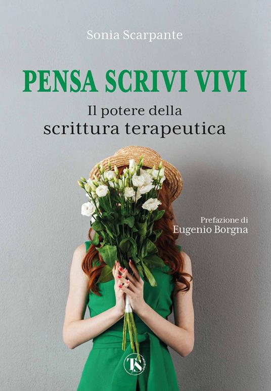 Pensa scrivi vivi. Il potere della scrittura terapeutica - Sonia Scarpante - ebook