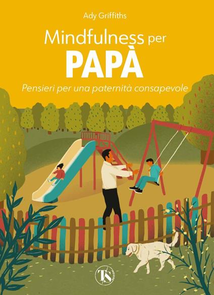 Mindfulness per papà. Pensieri per una paternità consapevole. Ediz. a colori - Ady Griffiths - copertina