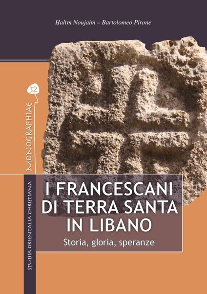 I francescani di Terra Santa in Libano. Storia, gloria, speranze - Halim Noujaim,Bartolomeo Pirone - copertina