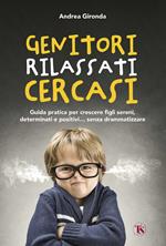 Genitori rilassati cercasi. Guida pratica per crescere figli sereni, determinati e positivi... senza drammatizzare