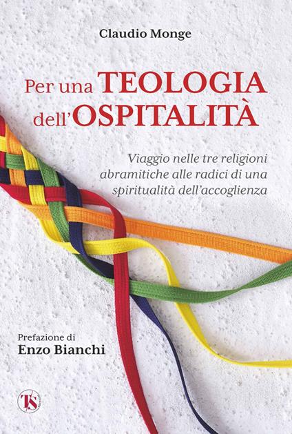 Per una teologia dell'ospitalità. Viaggio nelle tre religioni abramitiche alle radici di una spiritualità dell'accoglienza - Claudio Monge - copertina