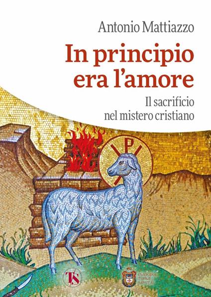 In principio era l’amore. Il sacrificio nel mistero cristiano - Antonio Mattiazzo - copertina