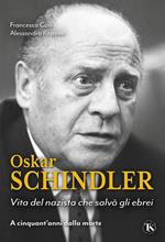 Oskar Schindler. Vita del nazista che salvò gli ebrei