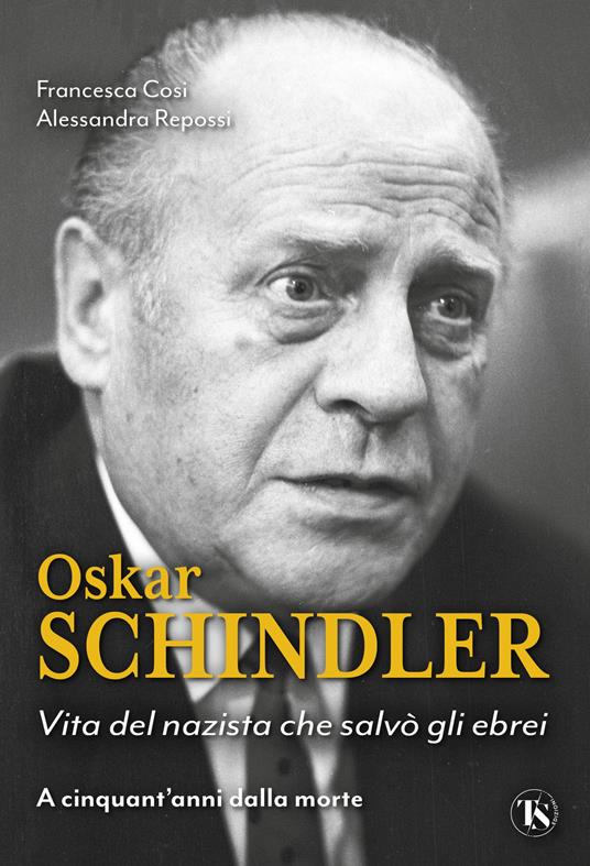 Oskar Schindler. Vita del nazista che salvò gli ebrei - Francesca Cosi,Alessandra Repossi - copertina