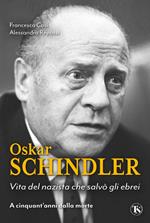 Oskar Schindler. Vita del nazista che diventò un eroe