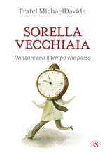 Sorella vecchiaia. Danzare con il tempo che passa