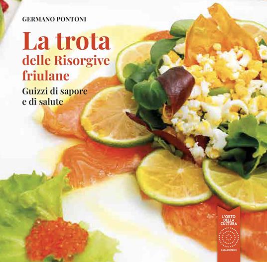 La trota delle risorgive friulane. Guizzi di sapore e di salute - Germano Pontoni - copertina