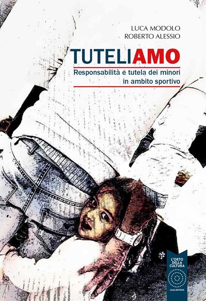 Tuteliamo. Responsabilità e tutela dei minori in ambito sportivo - Luca Mariano Modolo,Roberto Alessio - copertina