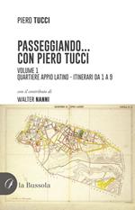 Passeggiando... con Piero Tucci. Vol. 1: Quartiere Appio Latino - Itinerari da 1 a 9.