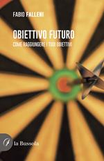 Obiettivo futuro. Come raggiungere i tuoi obiettivi