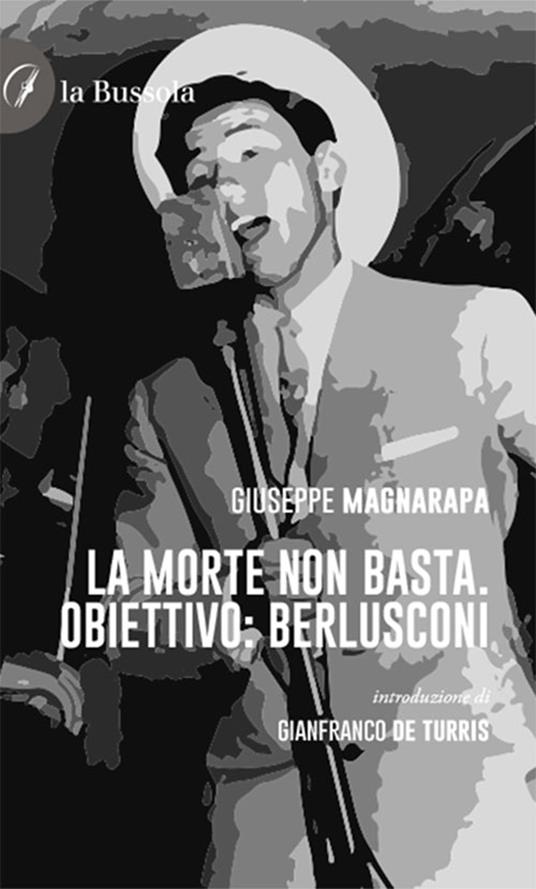 La morte non basta. Obiettivo Berlusconi - Giuseppe Magnarapa - copertina