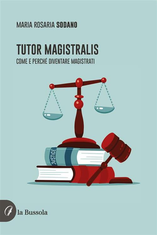 Tutor magistralis. Come e perché diventare magistrati - Maria Rosaria Sodano - ebook