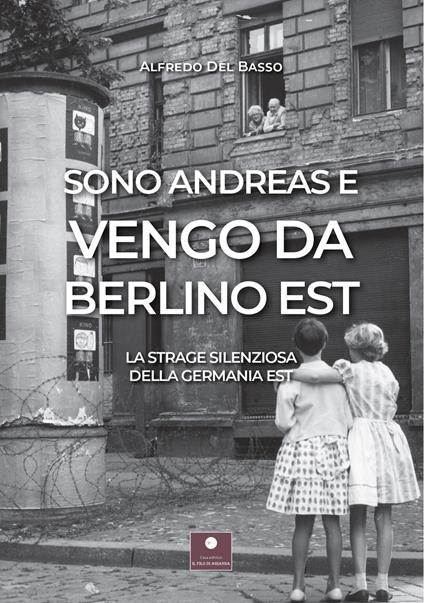 Sono Andreas e vengo da Berlino Est. La strage silenziosa della Germania Est - Alfredo Del Basso - copertina