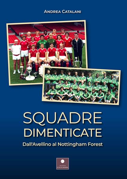 Squadre dimenticate. Dall'Avellino al Nottingham Forest - Andrea Catalani - copertina