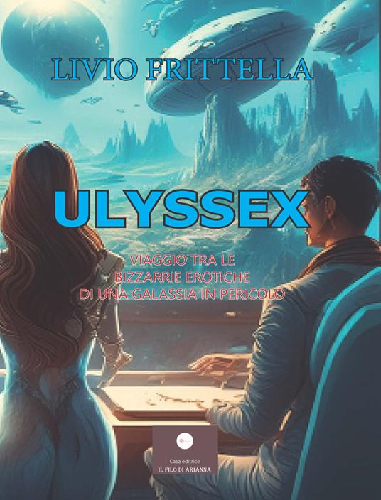 Ulyssex. Viaggio tra le bizzarrie erotiche di una galassia in pericolo - Livio Frittella - copertina