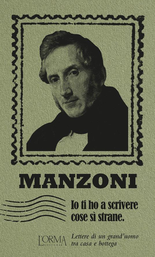 Io ti ho a scrivere cose si' strane. Lettere di un grand'uomo tra casa e bottega - Alessandro Manzoni - copertina