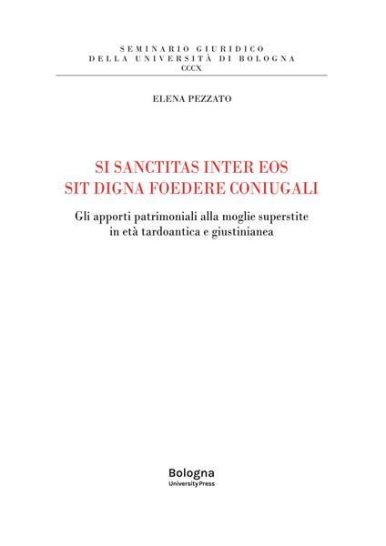 Si sanctitas inter eos sit digna foedere coniugali. Gli apporti patrimoniali alla moglie superstite in età tardoantica e giustinianea - Elena Pezzato Heck - copertina