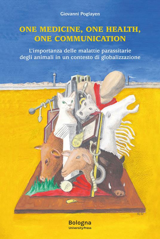 One Medicine, One Health, One Communication. L'importanza delle malattie parassitarie degli animali in un contesto di globalizzazione - Giovanni Poglayen - copertina