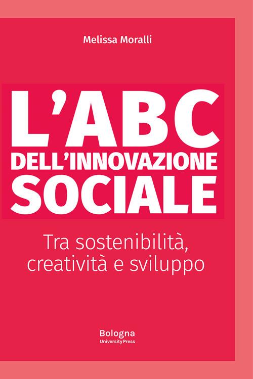 L' ABC dell'innovazione sociale Tra sostenibilità, creatività e sviluppo - Melissa Moralli - copertina