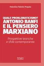 Quale problematicismo? Antonio Banfi e il pensiero marxiano. Prospettive teoriche e sfide contemporanee