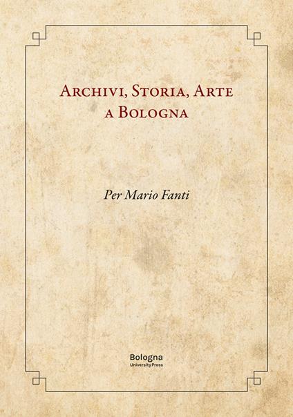 Archivi, storia, arte a Bologna. Per Mario Fanti - copertina