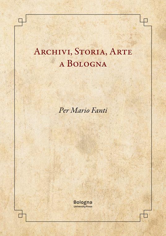 Archivi, storia, arte a Bologna. Per Mario Fanti - copertina