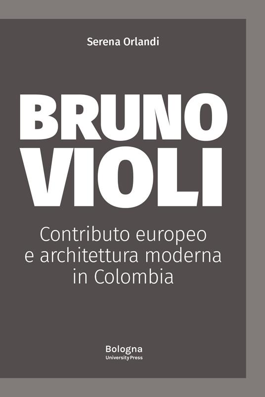 Bruno Violi. Contributo europeo e architettura moderna in Colombia - Serena Orlandi - copertina