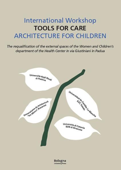 International workshop «Tools for care». Architecture for children. The requalification of the external spaces of the women and children's department of the Helth Center in via Giustiniani in Padua - copertina