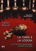 La tiara e la loggia. La lotta della massoneria contro la Chiesa