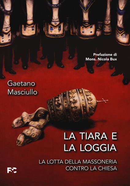 La tiara e la loggia. La lotta della massoneria contro la Chiesa - Gaetano Masciullo - copertina