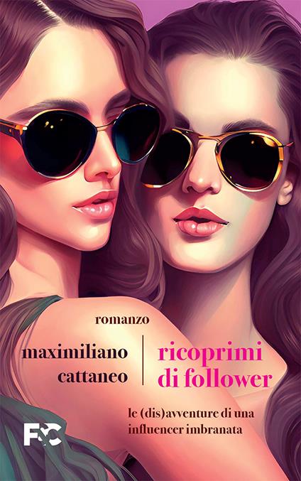 Ricoprimi di follower. Le (dis)avventure di un’influencer imbranata - Maximiliano Cattaneo - copertina