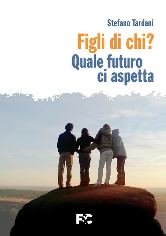 Figli di chi? Quale futuro ci aspetta - Stefano Tardani - copertina