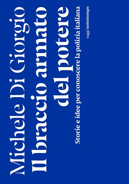 Il braccio armato del potere. Storie e idee per conoscere la polizia italiana - Michele Di Giorgio - copertina