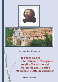 Il Frate Santo e le chiese di Bisignano negli affreschi e nei colori di Emilio Iuso. Il piccolo Giotto di Bisignano - Maria Pia Polizzo - copertina